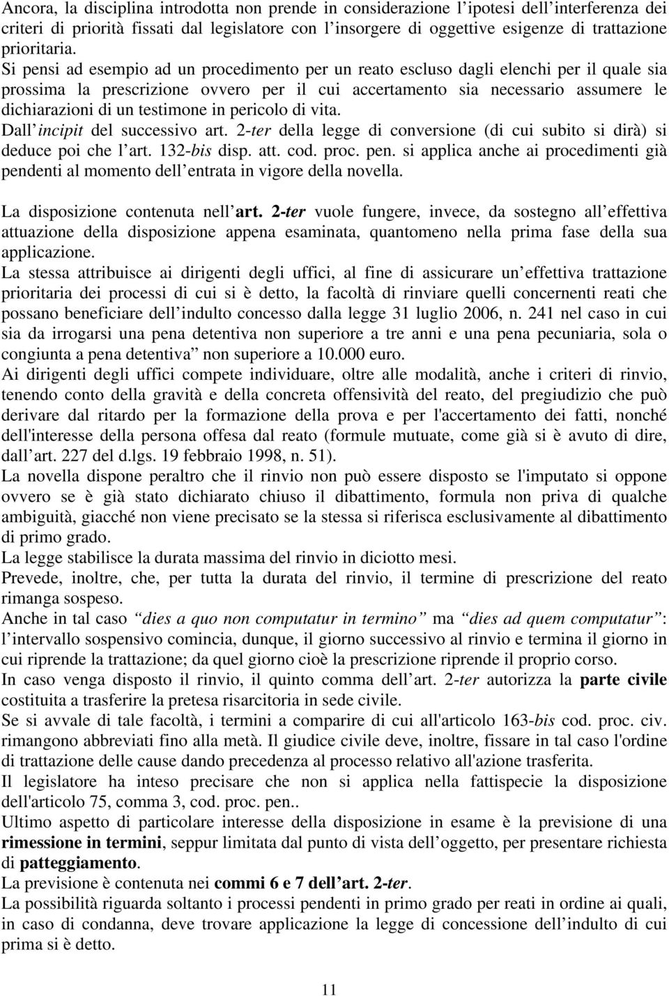 Si pensi ad esempio ad un procedimento per un reato escluso dagli elenchi per il quale sia prossima la prescrizione ovvero per il cui accertamento sia necessario assumere le dichiarazioni di un