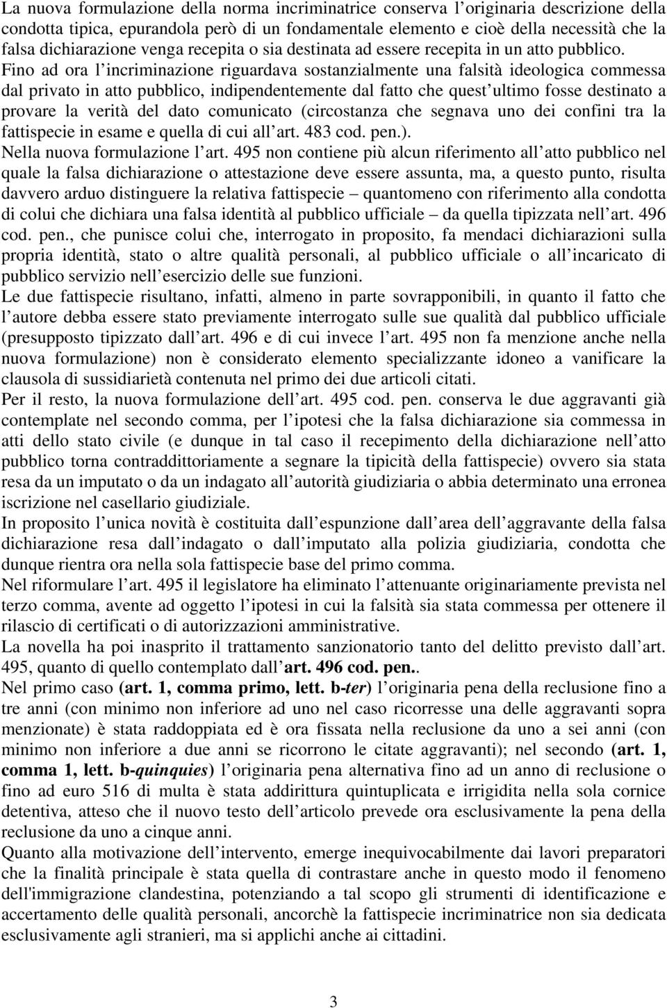 Fino ad ora l incriminazione riguardava sostanzialmente una falsità ideologica commessa dal privato in atto pubblico, indipendentemente dal fatto che quest ultimo fosse destinato a provare la verità