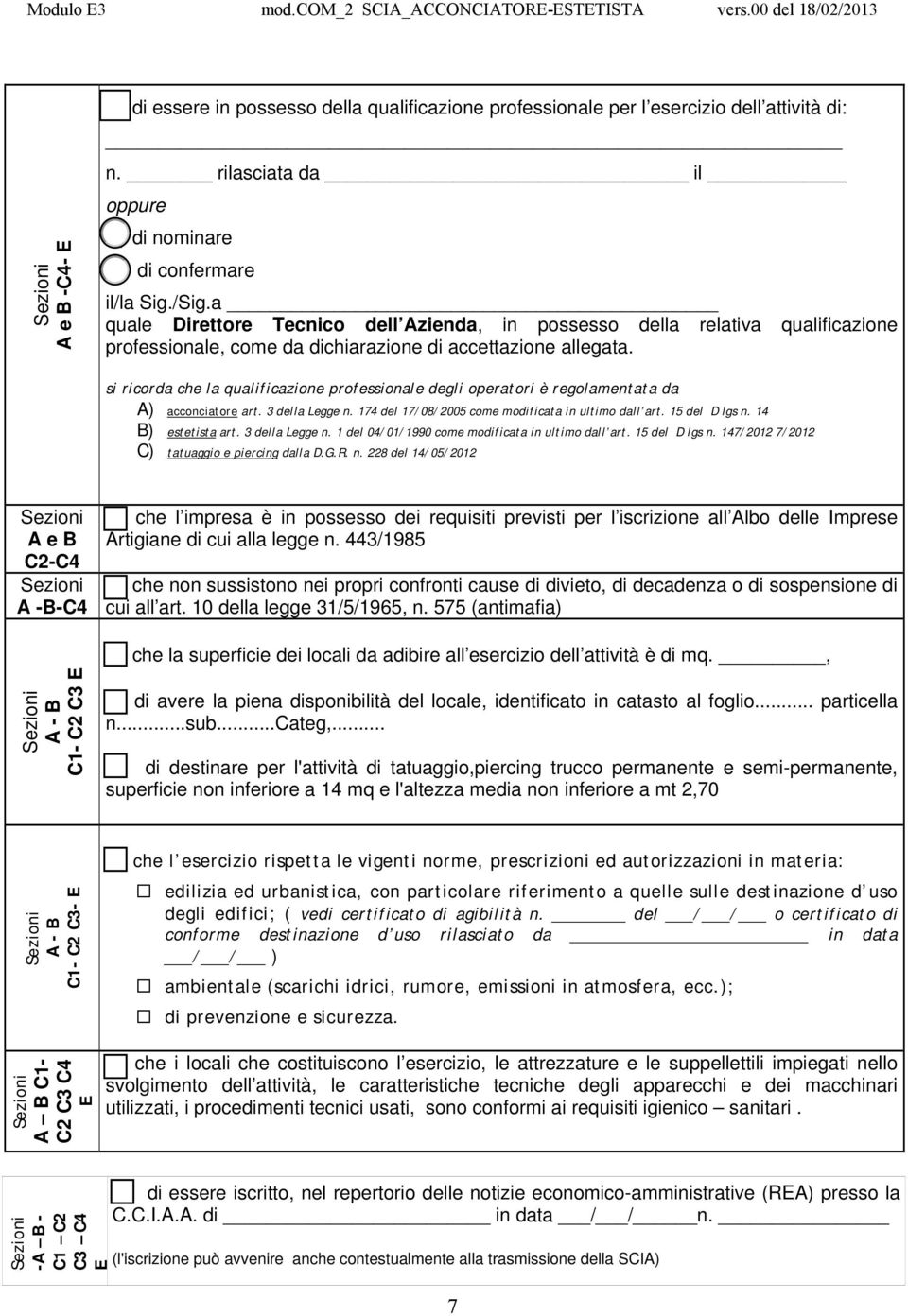 si ricorda che la qualificazione professionale degli operatori è regolamentata da A) acconciatore art. 3 della Legge n. 174 del 17/08/2005 come modificata in ultimo dall art. 15 del D lgs n.