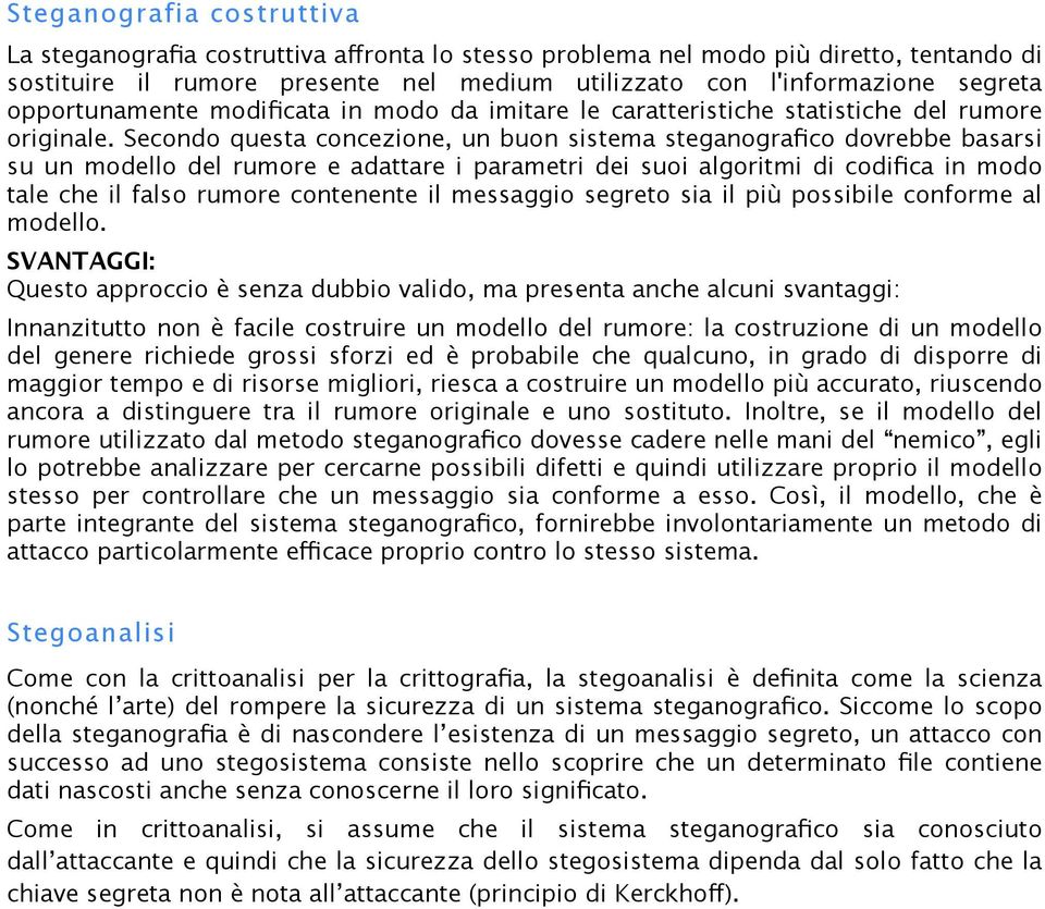 Secondo questa concezione, un buon sistema steganografico dovrebbe basarsi su un modello del rumore e adattare i parametri dei suoi algoritmi di codifica in modo tale che il falso rumore contenente