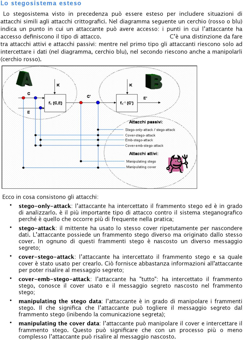 C è una distinzione da fare tra attacchi attivi e attacchi passivi: mentre nel primo tipo gli attaccanti riescono solo ad intercettare i dati (nel diagramma, cerchio blu), nel secondo riescono anche