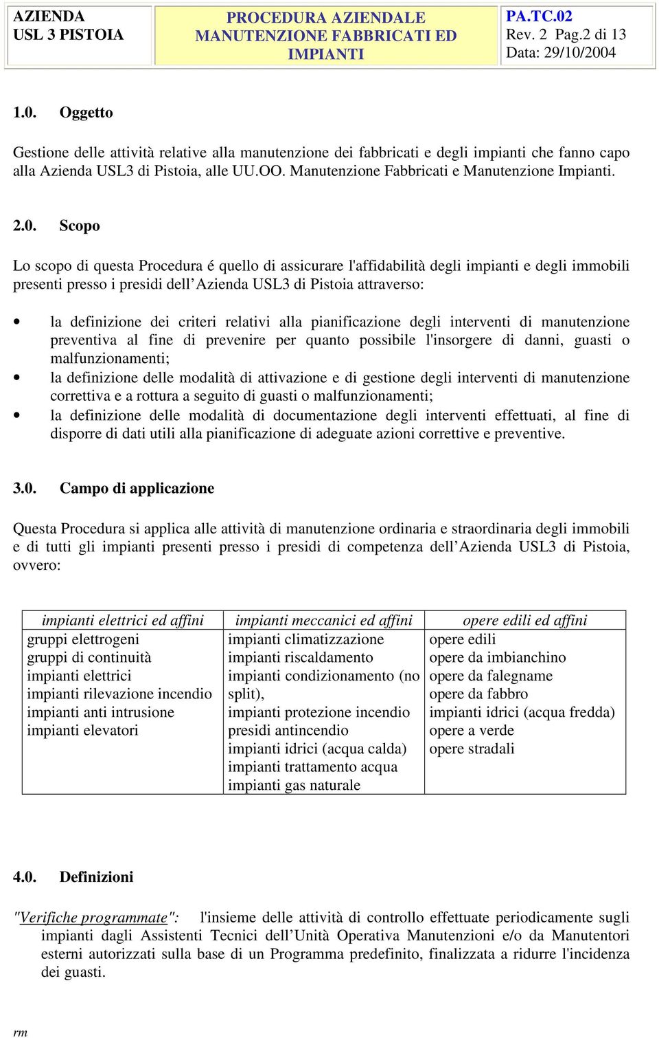 Scopo Lo scopo di questa Procedura é quello di assicurare l'affidabilità degli impianti e degli immobili presenti presso i presidi dell Azienda USL3 di Pistoia attraverso: la definizione dei criteri