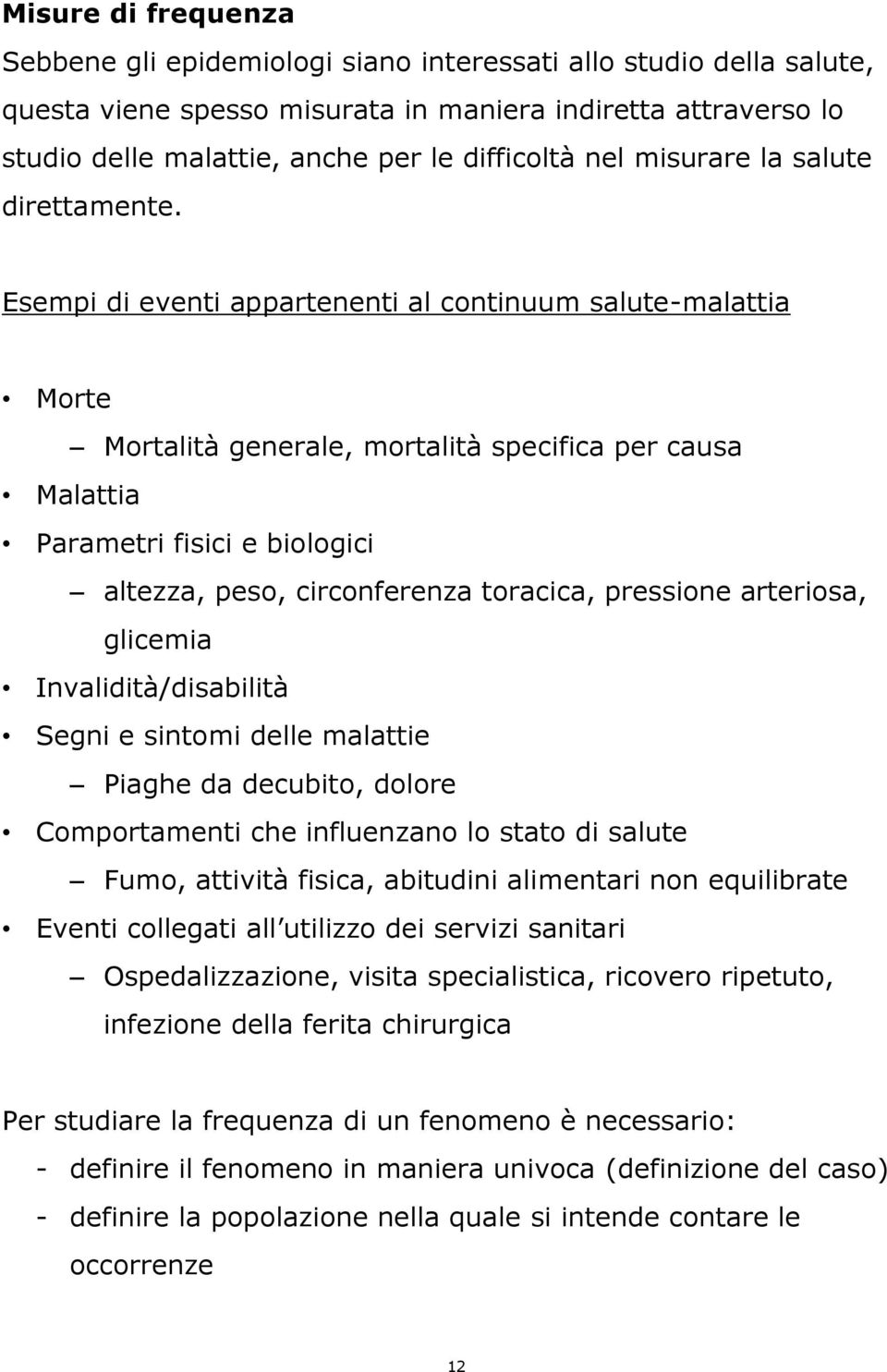 Esempi di eventi appartenenti al continuum salute-malattia Morte Mortalità generale, mortalità specifica per causa Malattia Parametri fisici e biologici altezza, peso, circonferenza toracica,