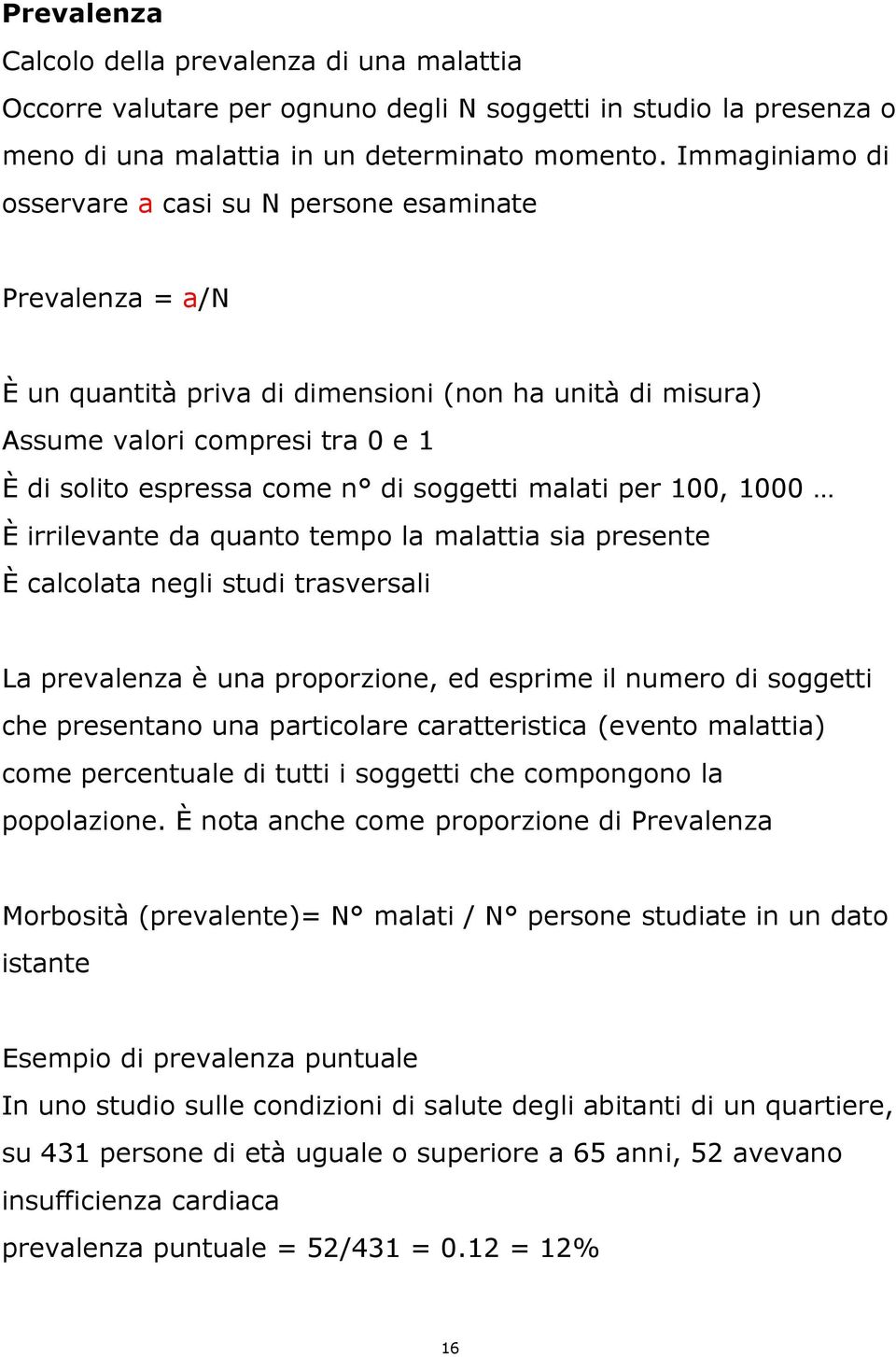 soggetti malati per 100, 1000 È irrilevante da quanto tempo la malattia sia presente È calcolata negli studi trasversali La prevalenza è una proporzione, ed esprime il numero di soggetti che