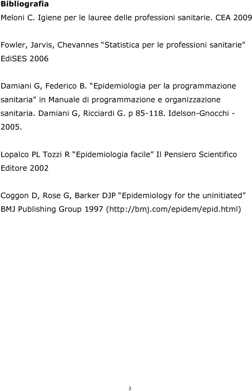 Epidemiologia per la programmazione sanitaria in Manuale di programmazione e organizzazione sanitaria. Damiani G, Ricciardi G. p 85-118.