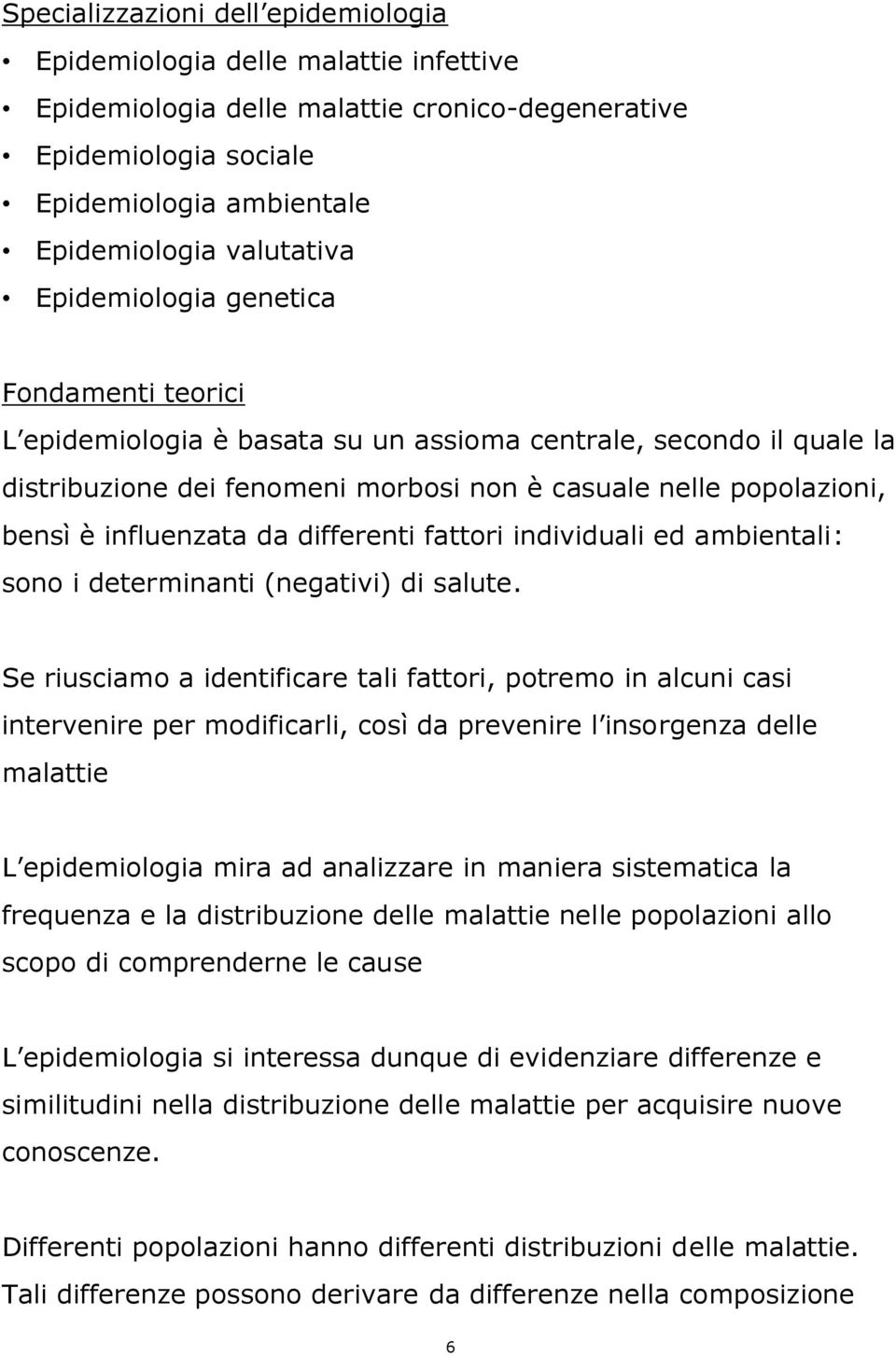 da differenti fattori individuali ed ambientali: sono i determinanti (negativi) di salute.