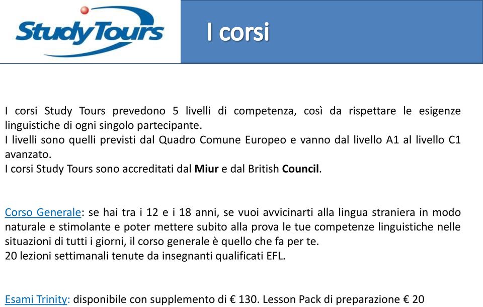 Corso Generale: se hai tra i 12 e i 18 anni, se vuoi avvicinarti alla lingua straniera in modo naturale e stimolante e poter mettere subito alla prova le tue competenze