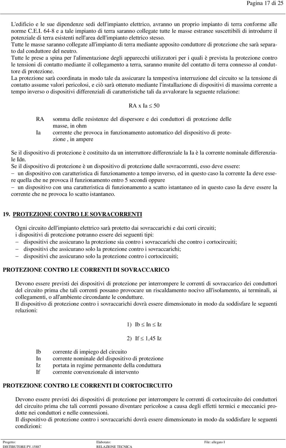 Tutte le masse saranno collegate all'impianto di terra mediante apposito conduttore di protezione che sarà separato dal conduttore del neutro.