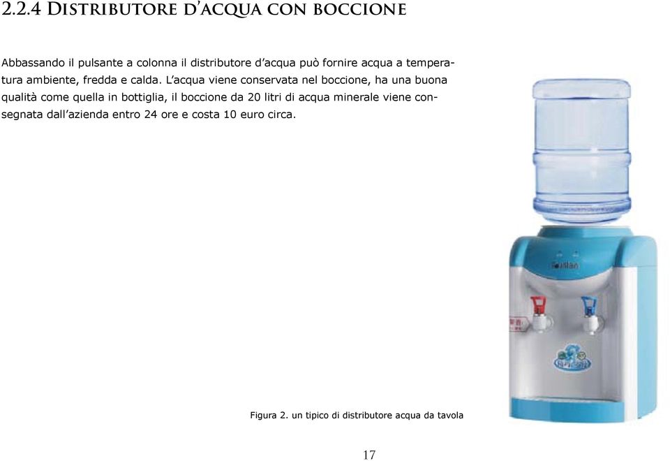 L acqua viene conservata nel boccione, ha una buona qualità come quella in bottiglia, il boccione da