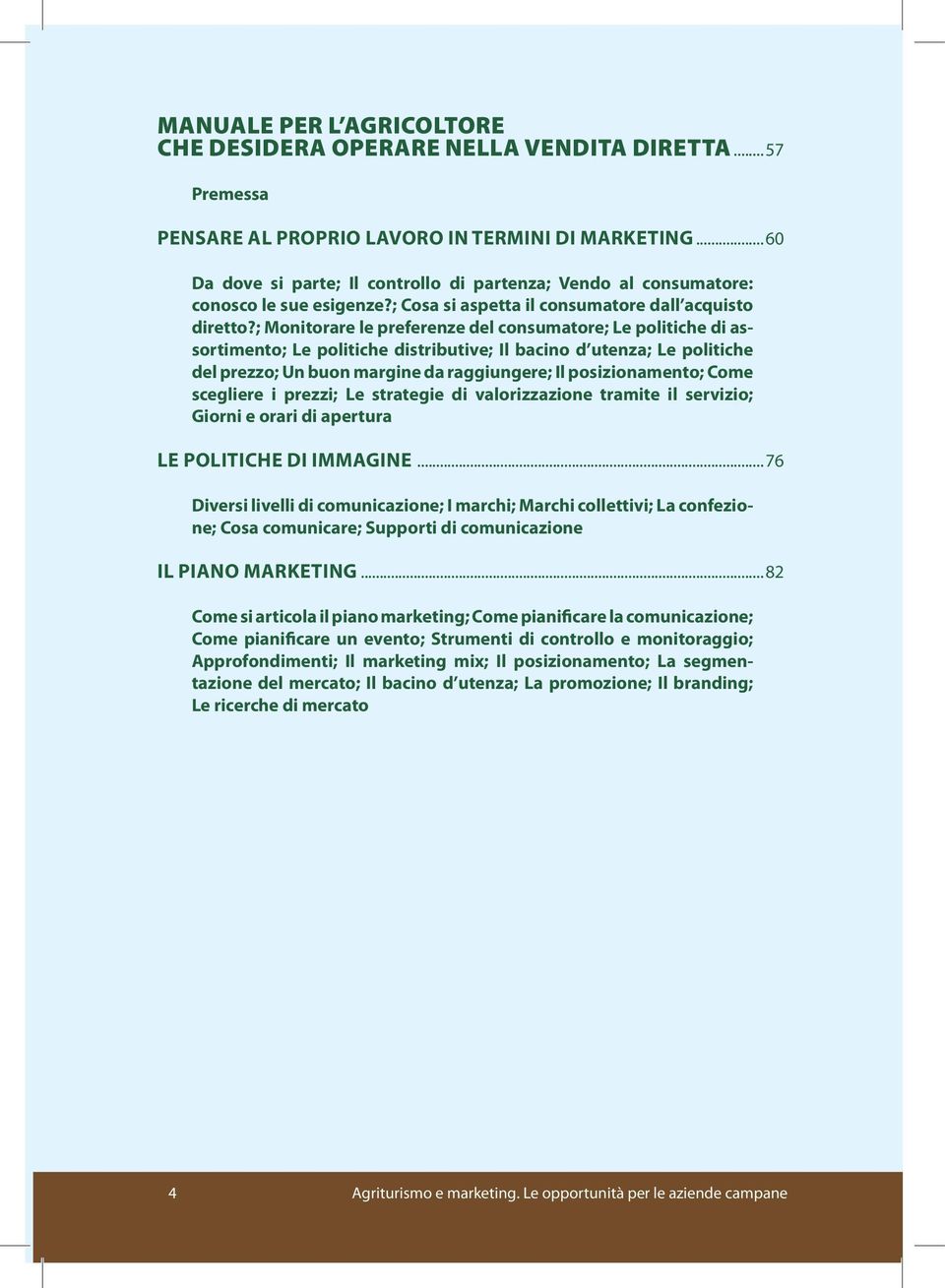 ; Monitorare le preferenze del consumatore; Le politiche di assortimento; Le politiche distributive; Il bacino d utenza; Le politiche del prezzo; Un buon margine da raggiungere; Il posizionamento;