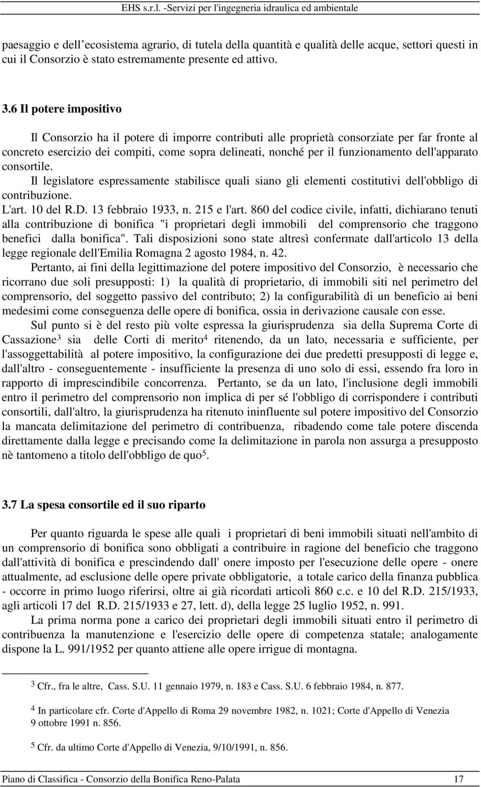 dell'apparato consortile. Il legislatore espressamente stabilisce quali siano gli elementi costitutivi dell'obbligo di contribuzione. L'art. 10 del R.D. 13 febbraio 1933, n. 215 e l'art.