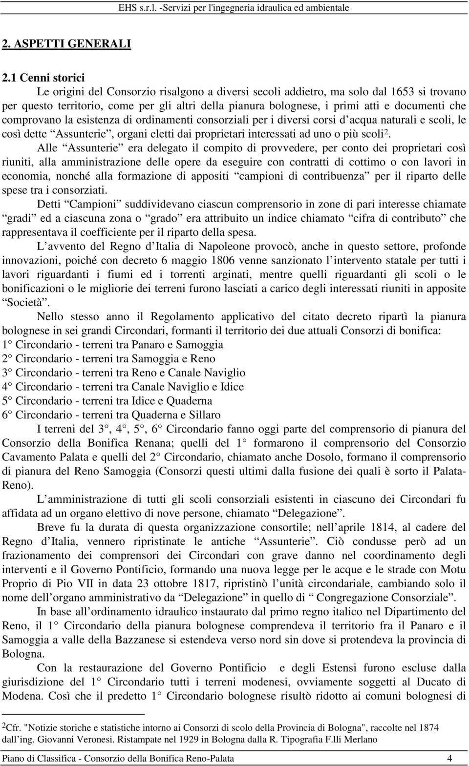 che comprovano la esistenza di ordinamenti consorziali per i diversi corsi d acqua naturali e scoli, le così dette Assunterie, organi eletti dai proprietari interessati ad uno o più scoli 2.