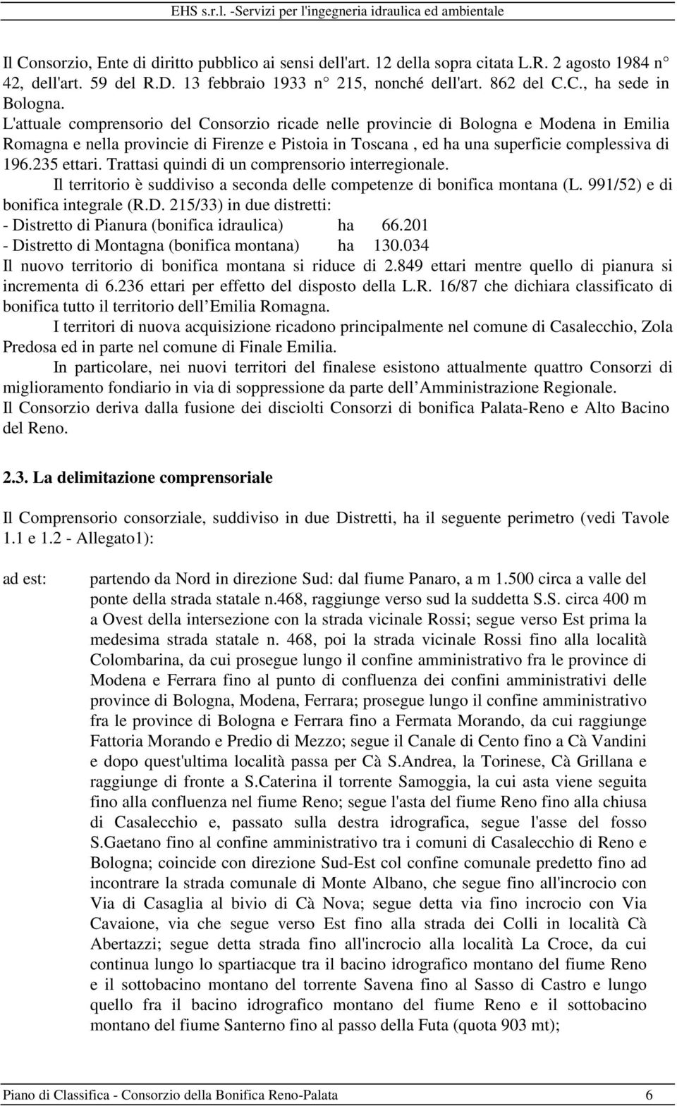 Trattasi quindi di un comprensorio interregionale. Il territorio è suddiviso a seconda delle competenze di bonifica montana (L. 991/52) e di bonifica integrale (R.D.