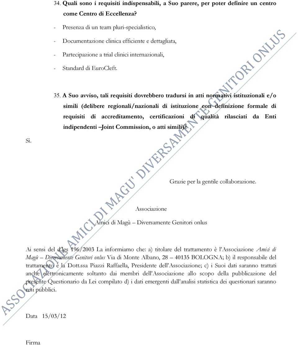 A Suo avviso, tali requisiti dovrebbero tradursi in atti normativi istituzionali e/o simili (delibere regionali/nazionali di istituzione con definizione formale di requisiti di accreditamento,