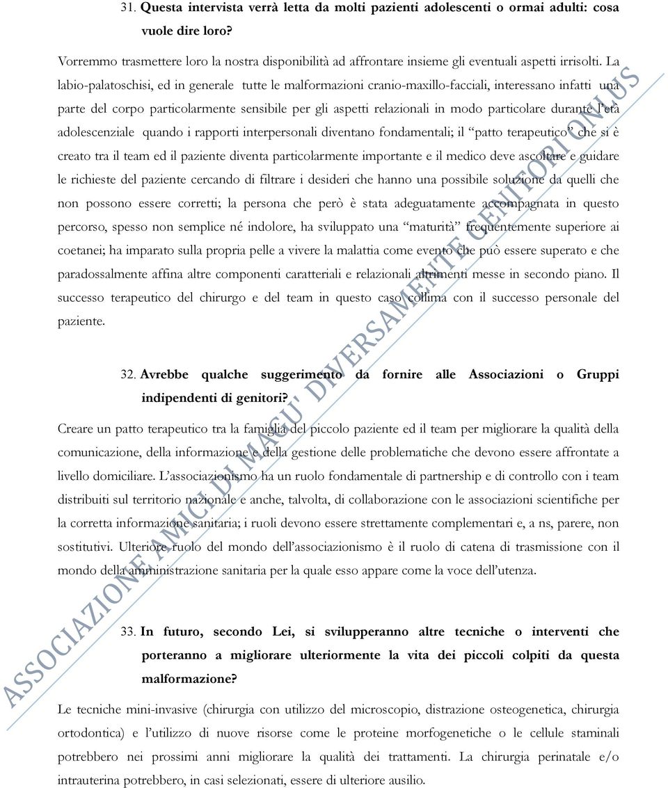 La labio-palatoschisi, ed in generale tutte le malformazioni cranio-maxillo-facciali, interessano infatti una parte del corpo particolarmente sensibile per gli aspetti relazionali in modo particolare