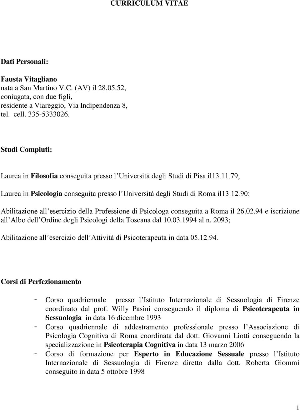 90; Abilitazione all esercizio della Professione di Psicologa conseguita a Roma il 26.02.94 e iscrizione all Albo dell Ordine degli Psicologi della Toscana dal 10.03.1994 al n.