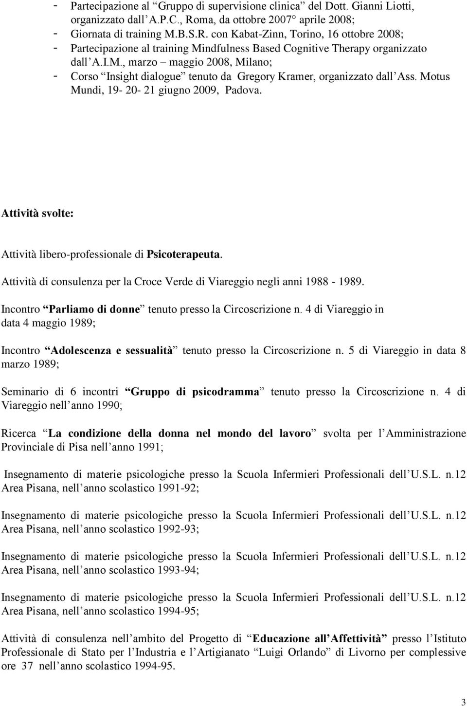 Motus Mundi, 19-20- 21 giugno 2009, Padova. Attività svolte: Attività libero-professionale di Psicoterapeuta. Attività di consulenza per la Croce Verde di Viareggio negli anni 1988-1989.