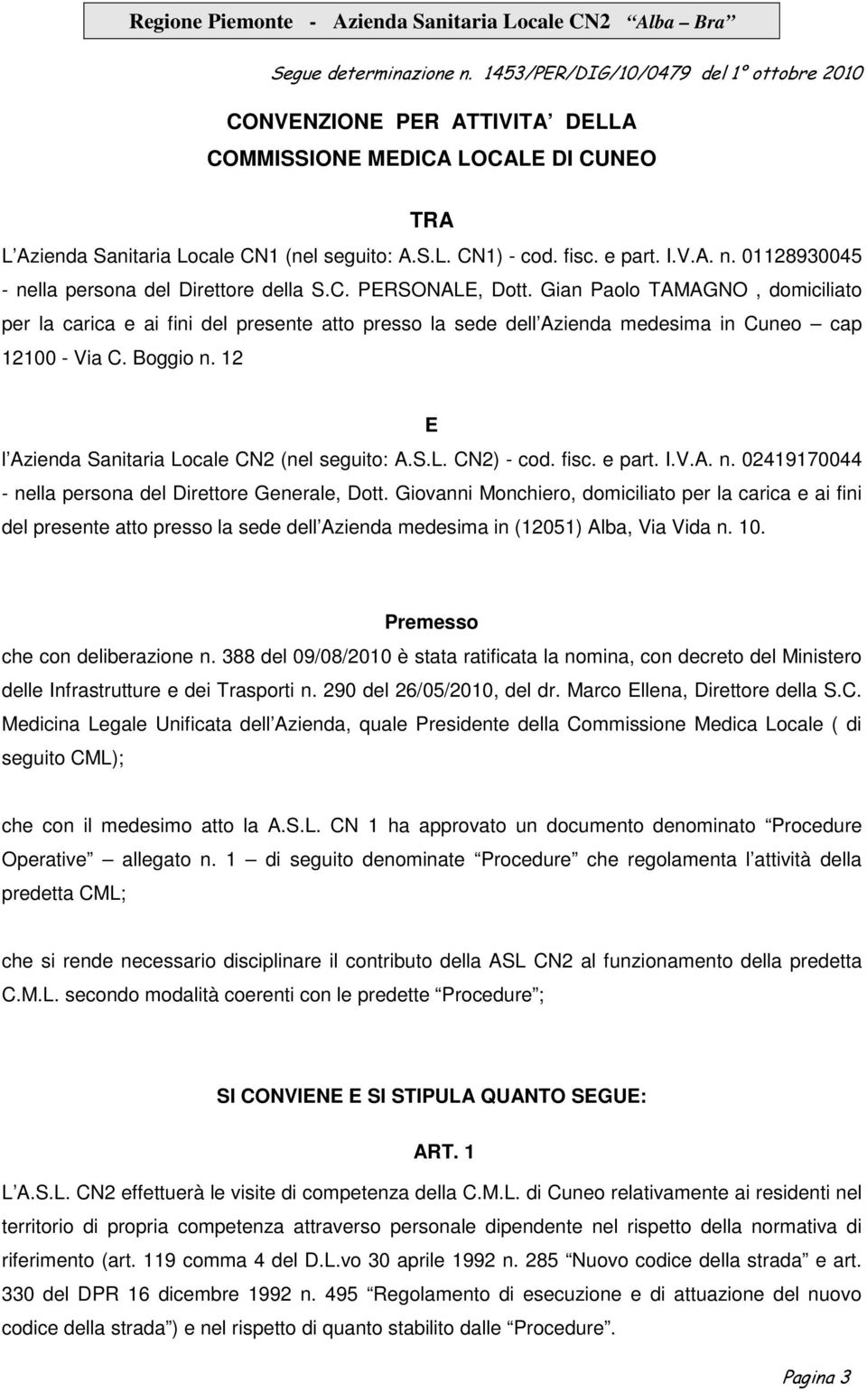 Gian Paolo TAMAGNO, domiciliato per la carica e ai fini del presente atto presso la sede dell Azienda medesima in Cuneo cap 12100 - Via C. Boggio n.