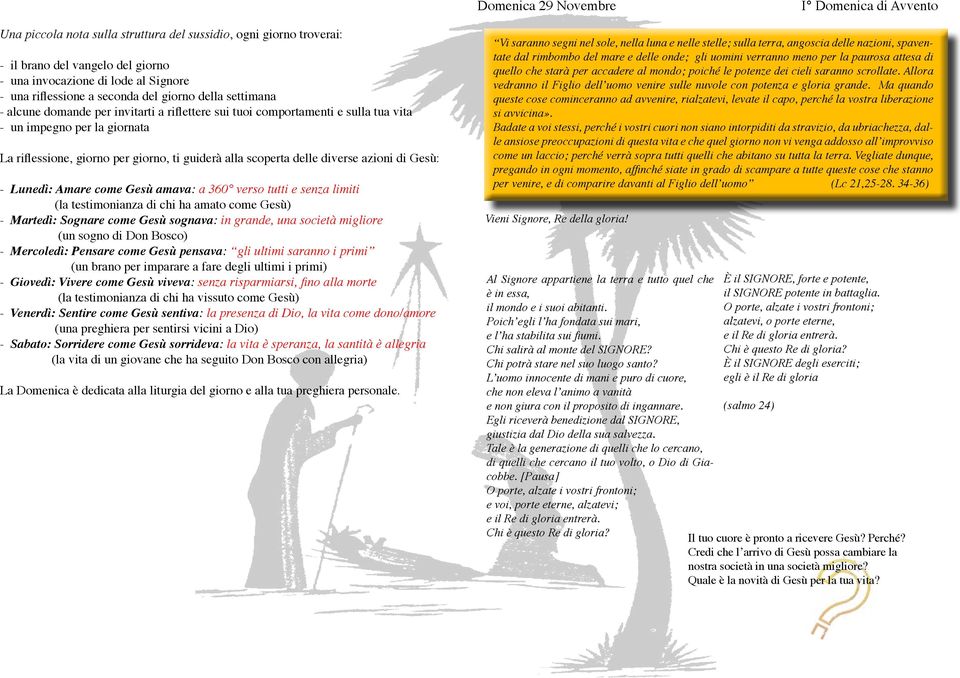 guiderà alla scoperta delle diverse azioni di Gesù: - Lunedì: Amare come Gesù amava: a 360 verso tutti e senza limiti (la testimonianza di chi ha amato come Gesù) - Martedì: Sognare come Gesù