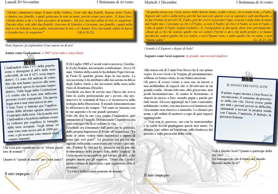 Passato oltre, vide altri due fratelli, Giacomo di Zebedeo e Giovanni, suo fratello, i quali nella barca con Zebedeo, loro padre, rassettavano le reti; e li chiamò.