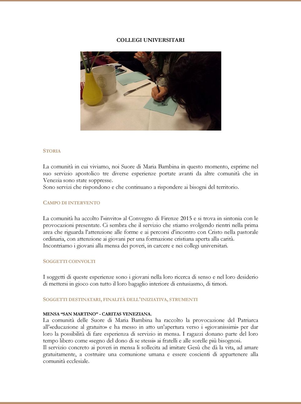 CAMPO DI INTERVENTO La comunità ha accolto l «invito» al Convegno di Firenze 2015 e si trova in sintonia con le provocazioni presentate.