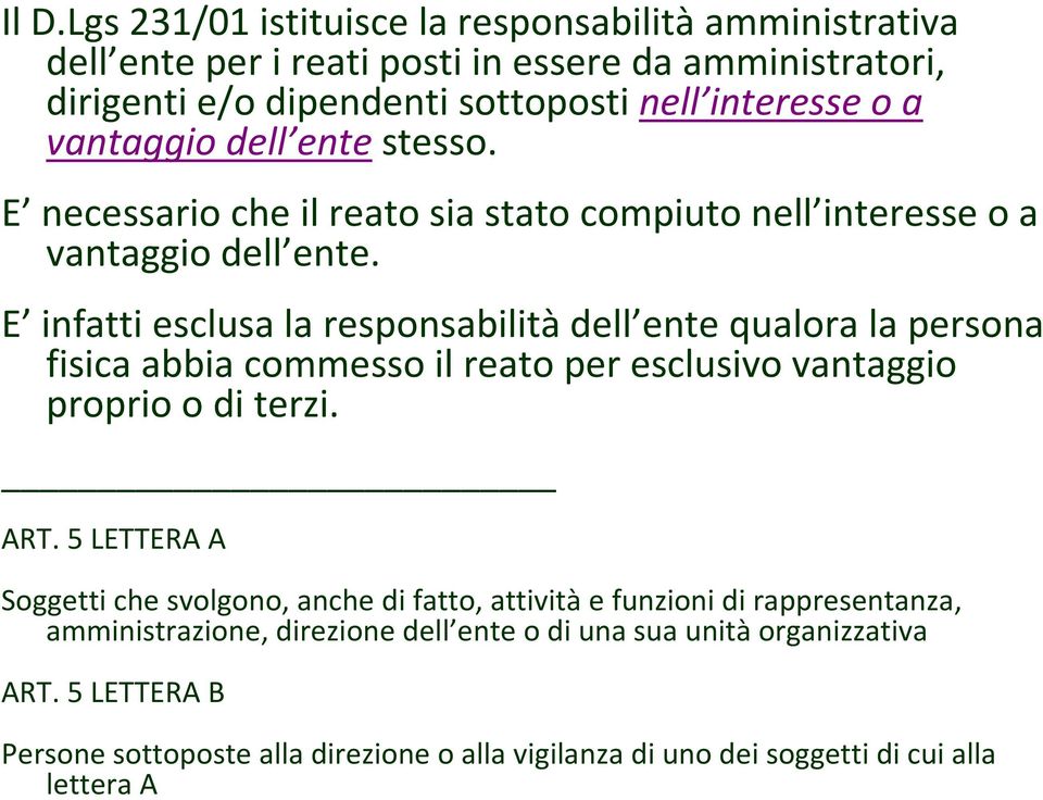 E infatti esclusa la responsabilitàdell ente qualora la persona fisica abbia commesso il reato per esclusivo vantaggio proprio o di terzi. ART.