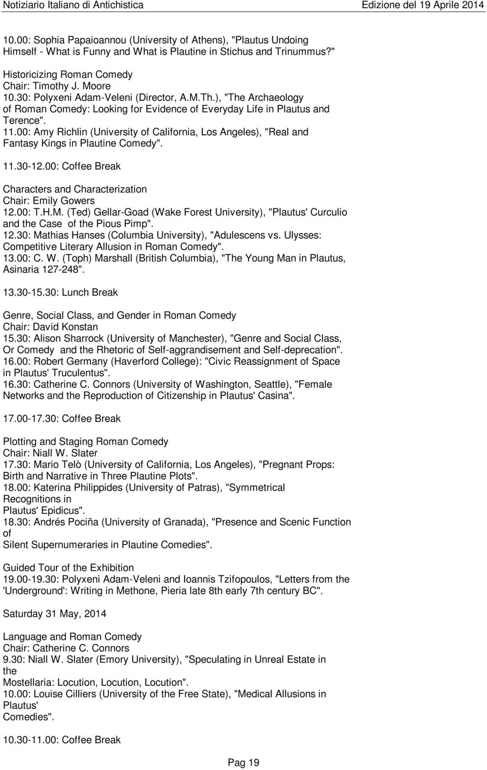 00: Amy Richlin (University of California, Los Angeles), "Real and Fantasy Kings in Plautine Comedy". 11.30-12.00: Coffee Break Characters and Characterization Chair: Emily Gowers 12.00: T.H.M.