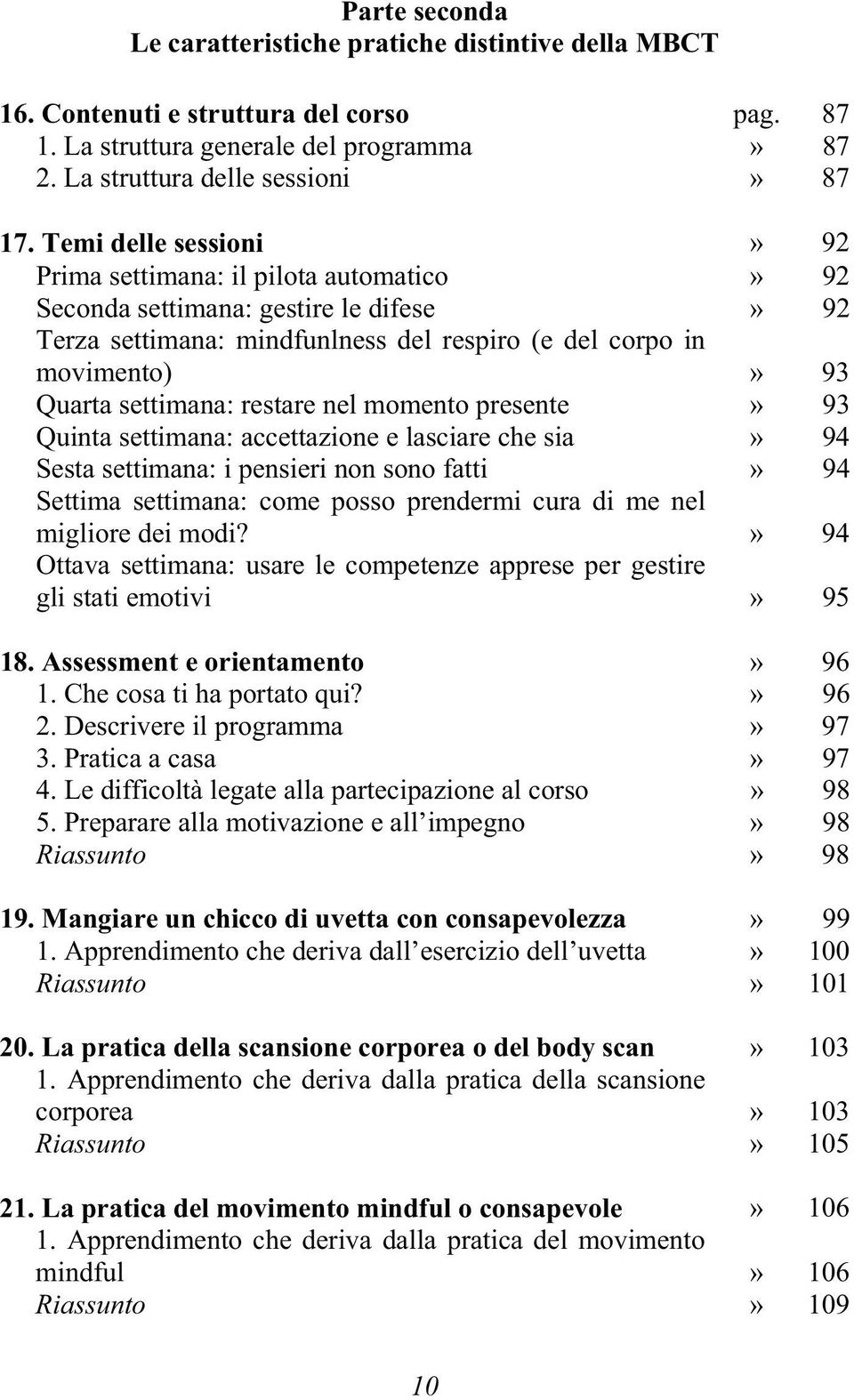 restare nel momento presente» 93 Quinta settimana: accettazione e lasciare che sia» 94 Sesta settimana: i pensieri non sono fatti» 94 Settima settimana: come posso prendermi cura di me nel migliore