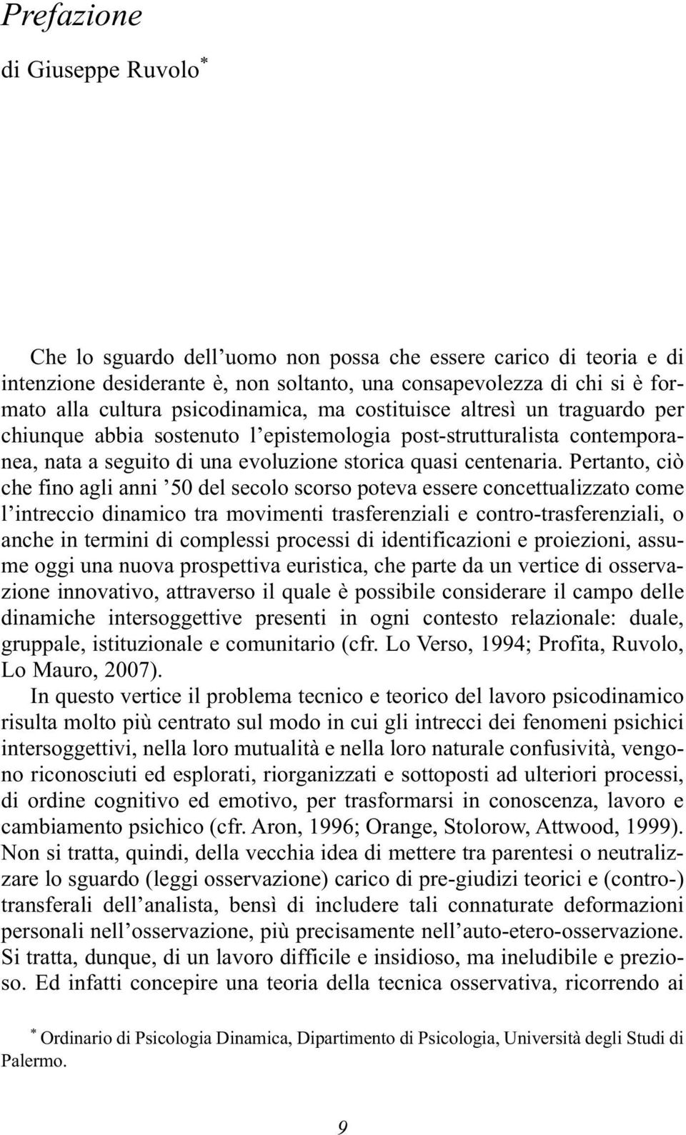 Pertanto, ciò che fino agli anni 50 del secolo scorso poteva essere concettualizzato come l intreccio dinamico tra movimenti trasferenziali e contro-trasferenziali, o anche in termini di complessi