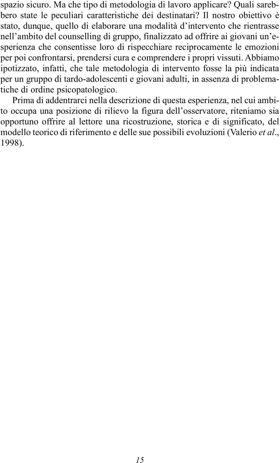 consentisse loro di rispecchiare reciprocamente le emozioni per poi confrontarsi, prendersi cura e comprendere i propri vissuti.