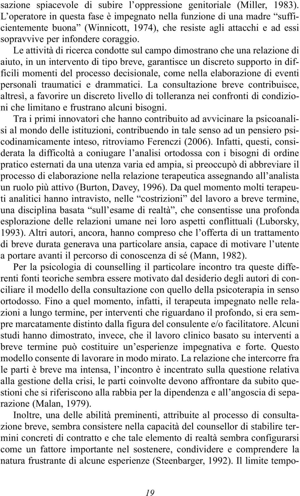 Le attività di ricerca condotte sul campo dimostrano che una relazione di aiuto, in un intervento di tipo breve, garantisce un discreto supporto in difficili momenti del processo decisionale, come