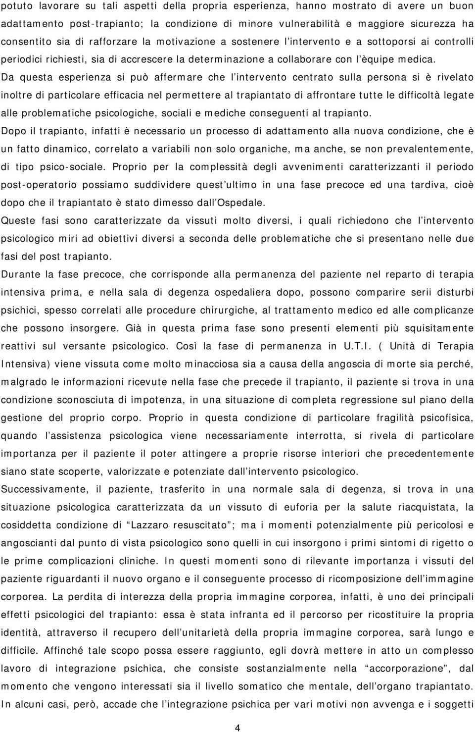 Da questa esperienza si può affermare che l intervento centrato sulla persona si è rivelato inoltre di particolare efficacia nel permettere al trapiantato di affrontare tutte le difficoltà legate