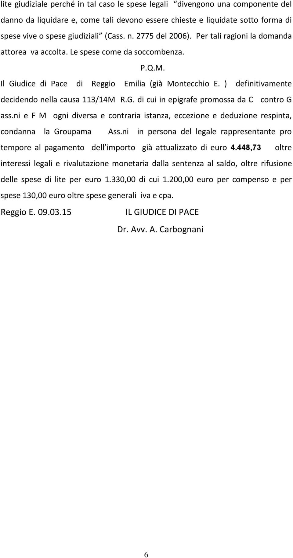 ) definitivamente decidendo nella causa 113/14M R.G. di cui in epigrafe promossa da C contro G ass.ni e F M ogni diversa e contraria istanza, eccezione e deduzione respinta, condanna la Groupama Ass.