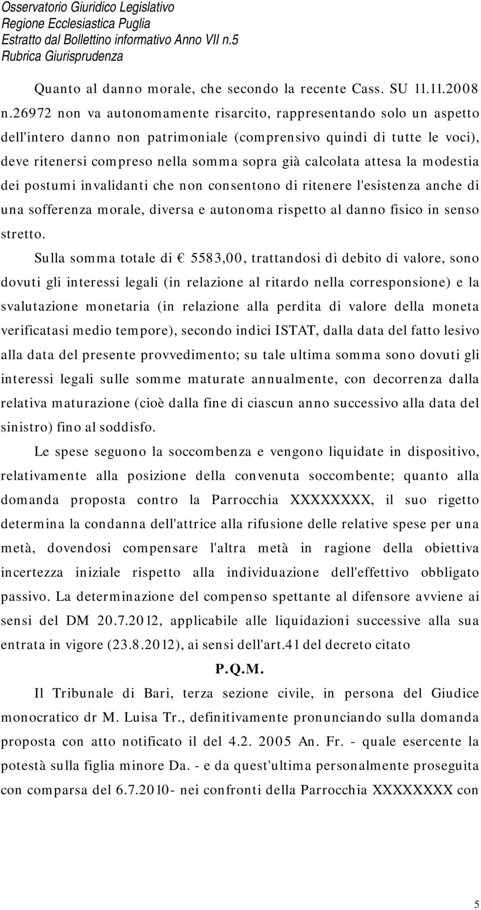 attesa la modestia dei postumi invalidanti che non consentono di ritenere l'esistenza anche di una sofferenza morale, diversa e autonoma rispetto al danno fisico in senso stretto.