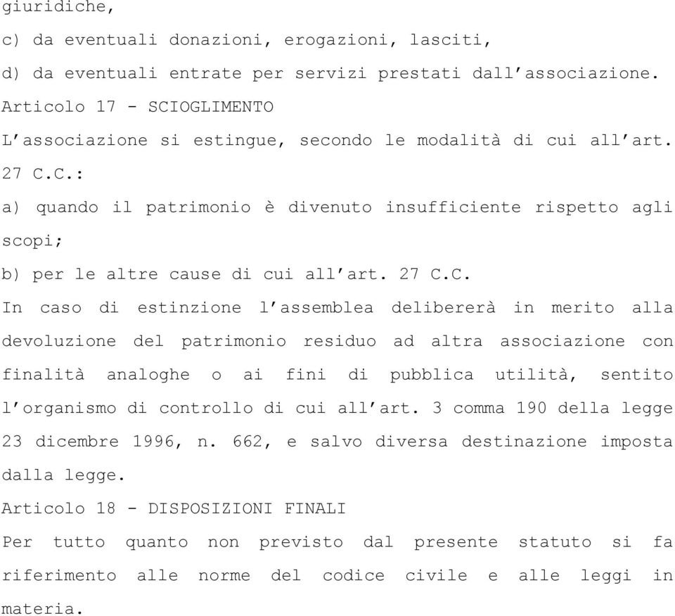 27 C.C. In caso di estinzione l assemblea delibererà in merito alla devoluzione del patrimonio residuo ad altra associazione con finalità analoghe o ai fini di pubblica utilità, sentito l organismo