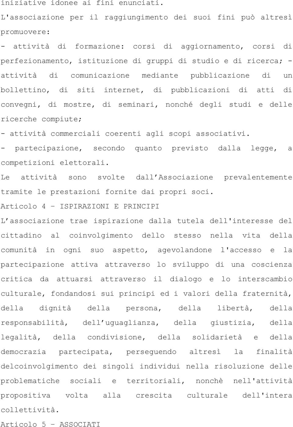 attività di comunicazione mediante pubblicazione di un bollettino, di siti internet, di pubblicazioni di atti di convegni, di mostre, di seminari, nonché degli studi e delle ricerche compiute; -