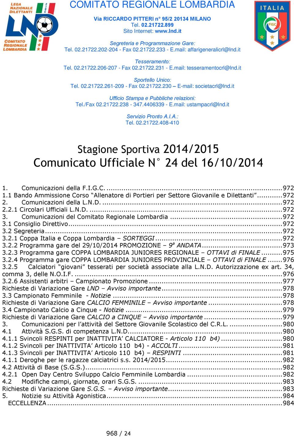 it Ufficio Stampa e Pubbliche relazioni: Tel./Fax 02.21722.238-347.4406339 - E.mail: ustampacrl@lnd.it Servizio Pronto A.I.A.: Tel. 02.21722.408-410 Stagione Sportiva 2014/2015 Comunicato Ufficiale 24 del 16/10/2014 1.