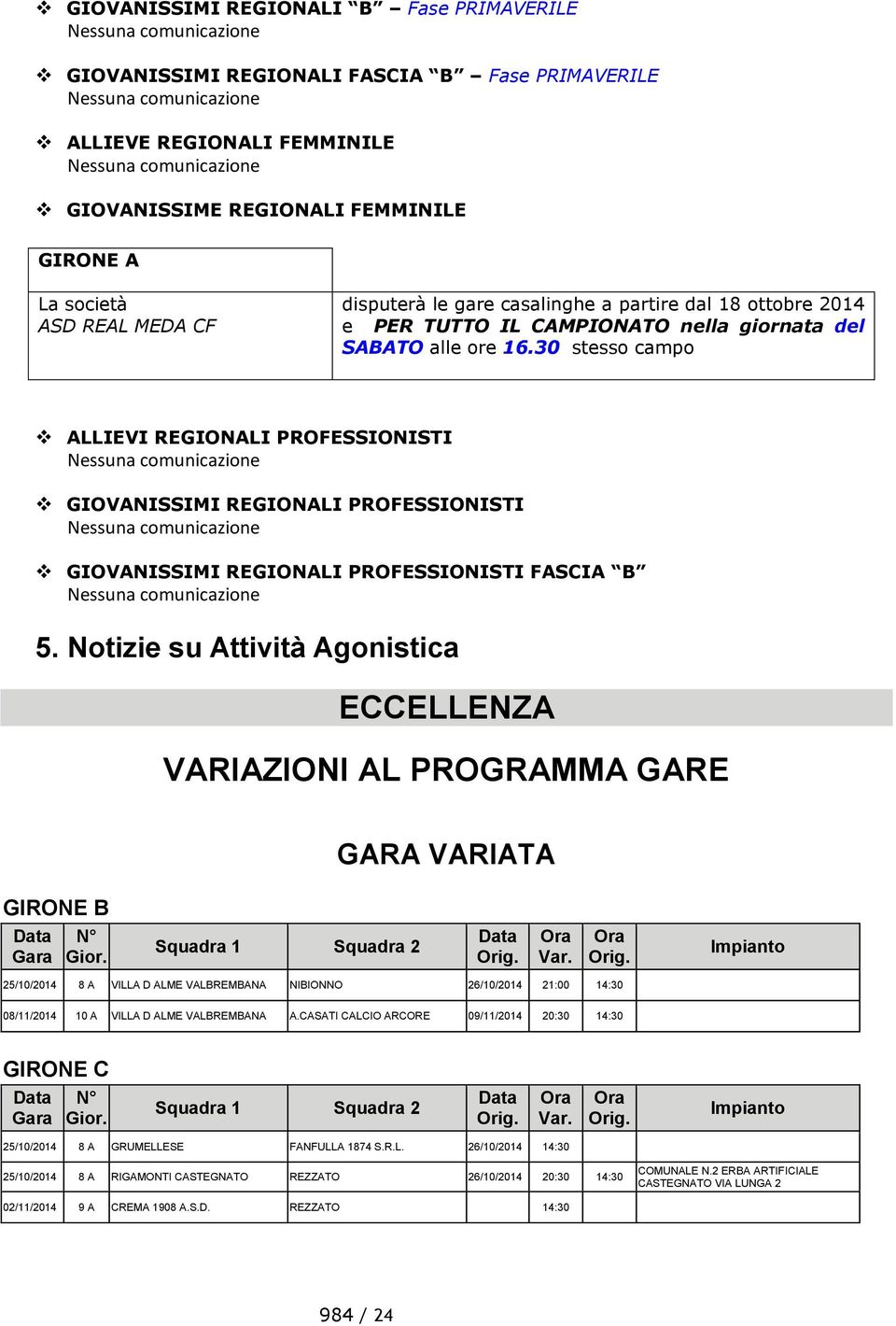 30 stesso campo ALLIEVI REGIONALI PROFESSIONISTI Nessuna comunicazione GIOVANISSIMI REGIONALI PROFESSIONISTI Nessuna comunicazione GIOVANISSIMI REGIONALI PROFESSIONISTI FASCIA B Nessuna comunicazione