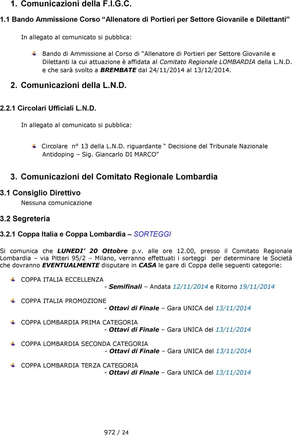 e Dilettanti la cui attuazione è affidata al Comitato Regionale LOMBARDIA della L.N.D. e che sarà svolto a BREMBATE dal 24/11/2014 al 13/12/2014. 2. Comunicazioni della L.N.D. 2.2.1 Circolari Ufficiali L.