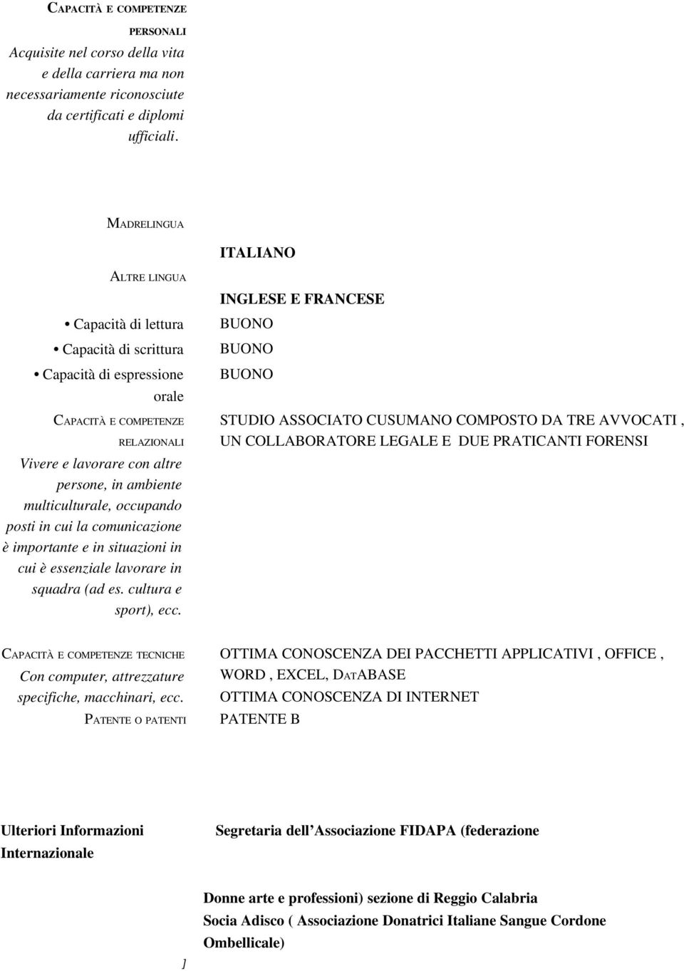 multiculturale, occupando posti in cui la comunicazione è importante e in situazioni in cui è essenziale lavorare in squadra (ad es. cultura e sport), ecc.