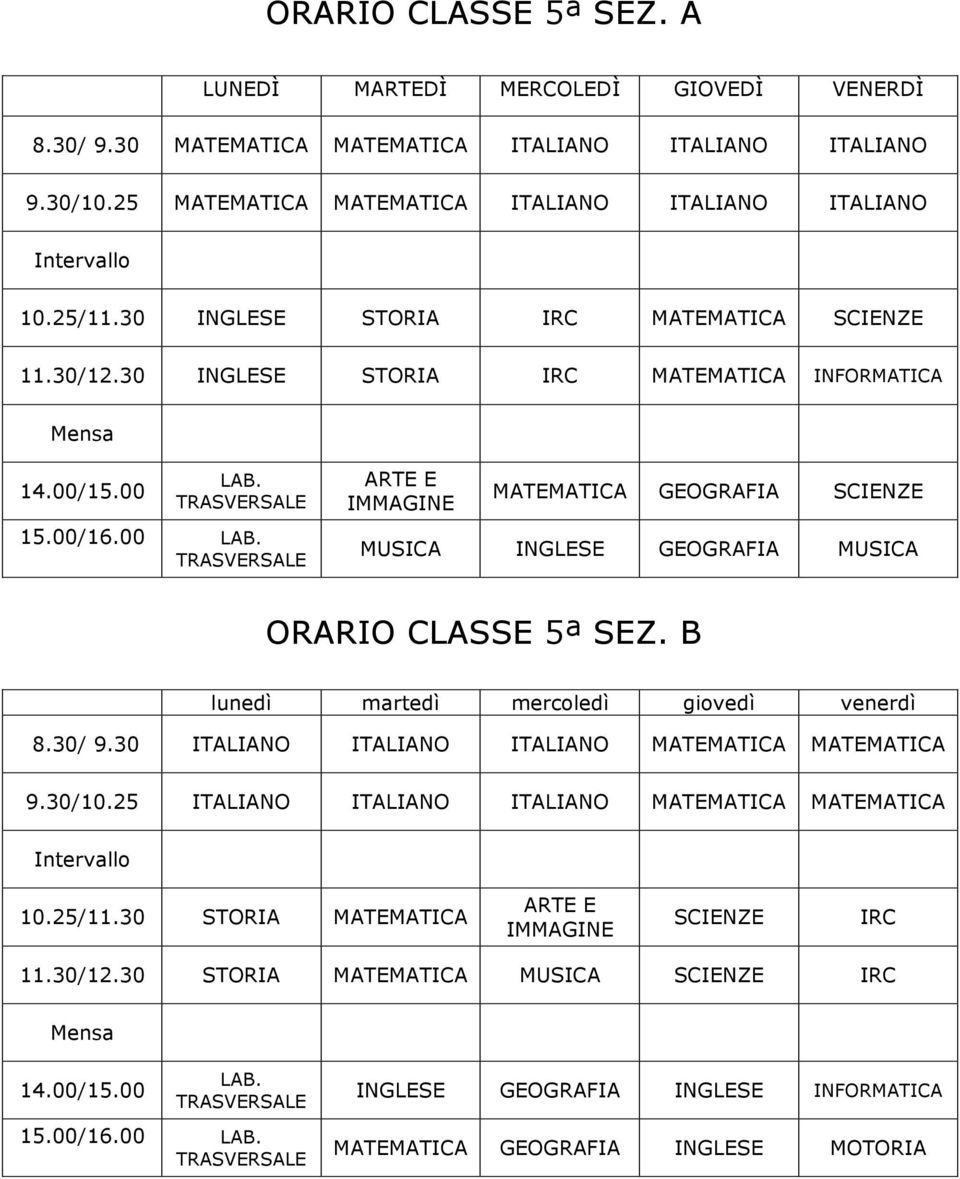 30 STORIA IRC MATEMATICA INFORMATICA MATEMATICA GEOGRAFIA MUSICA GEOGRAFIA MUSICA ORARIO CLASSE 5ª SEZ. B 8.30/ 9.