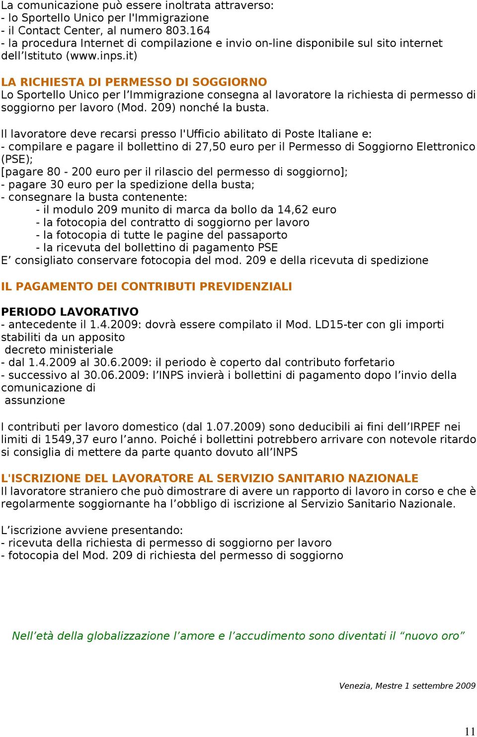 it) LA RICHIESTA DI PERMESSO DI SOGGIORNO Lo Sportello Unico per l Immigrazione consegna al lavoratore la richiesta di permesso di soggiorno per lavoro (Mod. 209) nonché la busta.