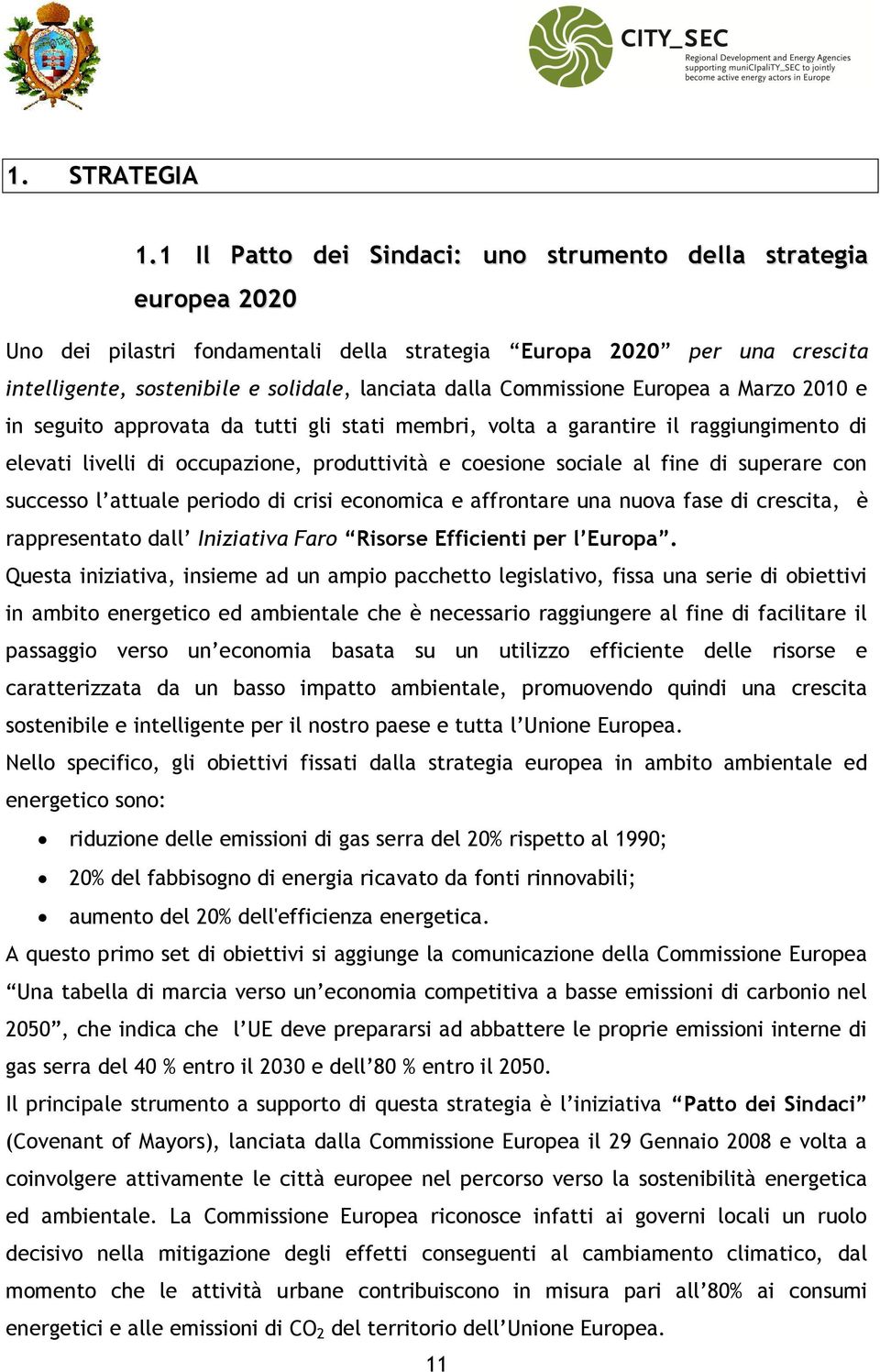 Commissione Europea a Marzo 2010 e in seguito approvata da tutti gli stati membri, volta a garantire il raggiungimento di elevati livelli di occupazione, produttività e coesione sociale al fine di