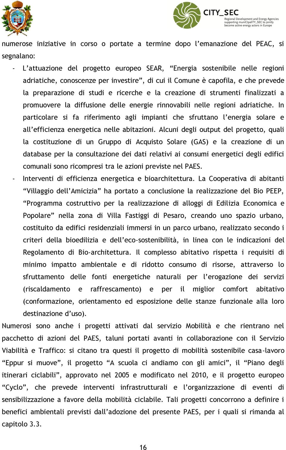 adriatiche. In particolare si fa riferimento agli impianti che sfruttano l energia solare e all efficienza energetica nelle abitazioni.