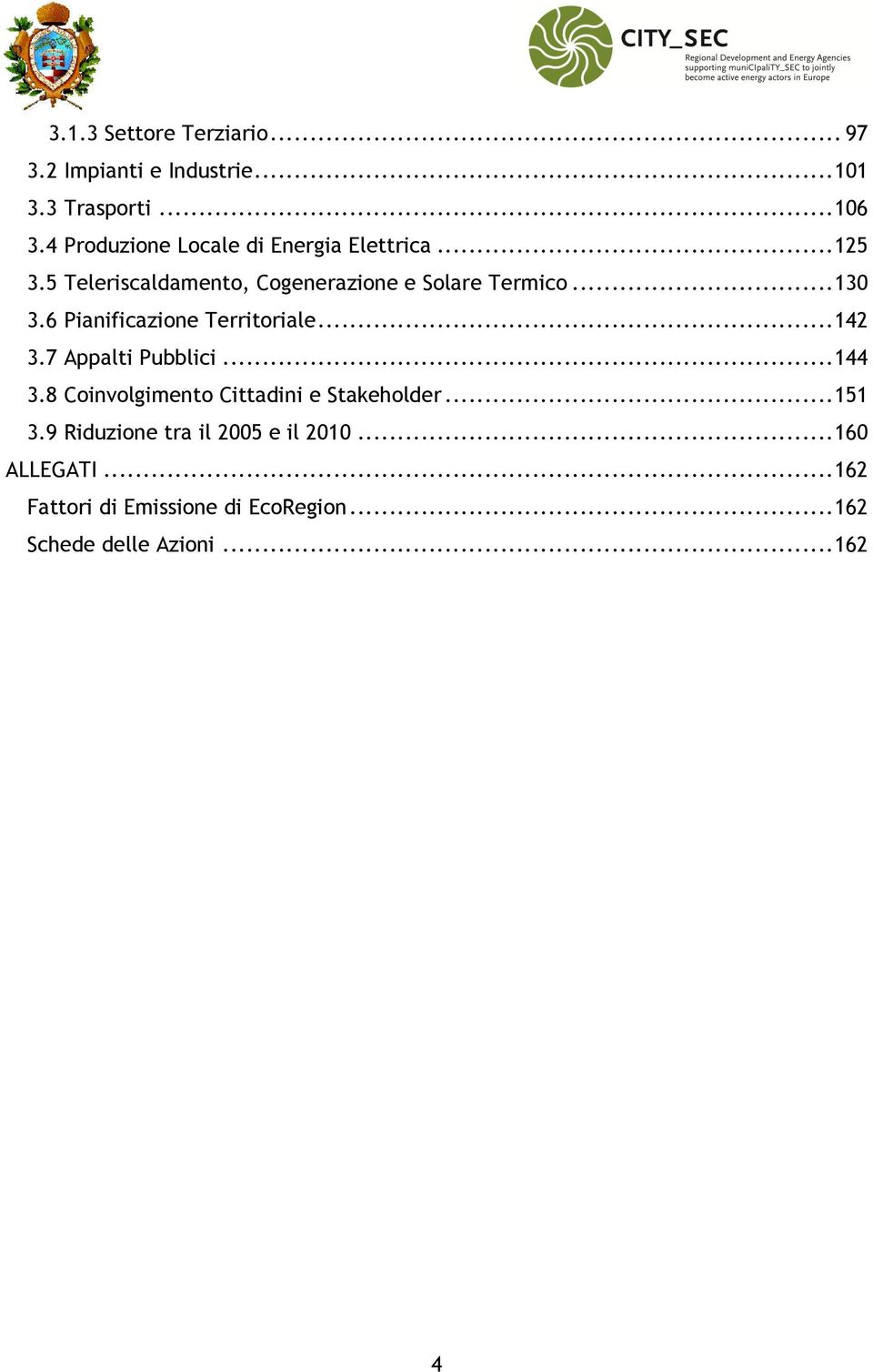 6 Pianificazione Territoriale... 142 3.7 Appalti Pubblici... 144 3.8 Coinvolgimento Cittadini e Stakeholder.