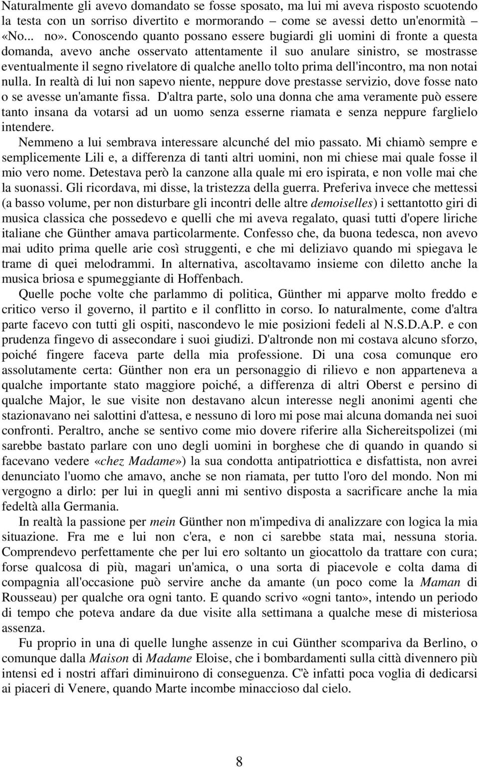 anello tolto prima dell'incontro, ma non notai nulla. In realtà di lui non sapevo niente, neppure dove prestasse servizio, dove fosse nato o se avesse un'amante fissa.