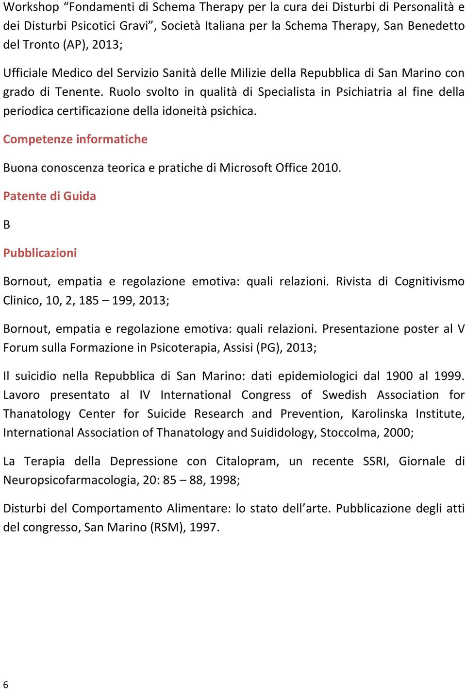 Ruolo svolto in qualità di Specialista in Psichiatria al fine della periodica certificazione della idoneità psichica.