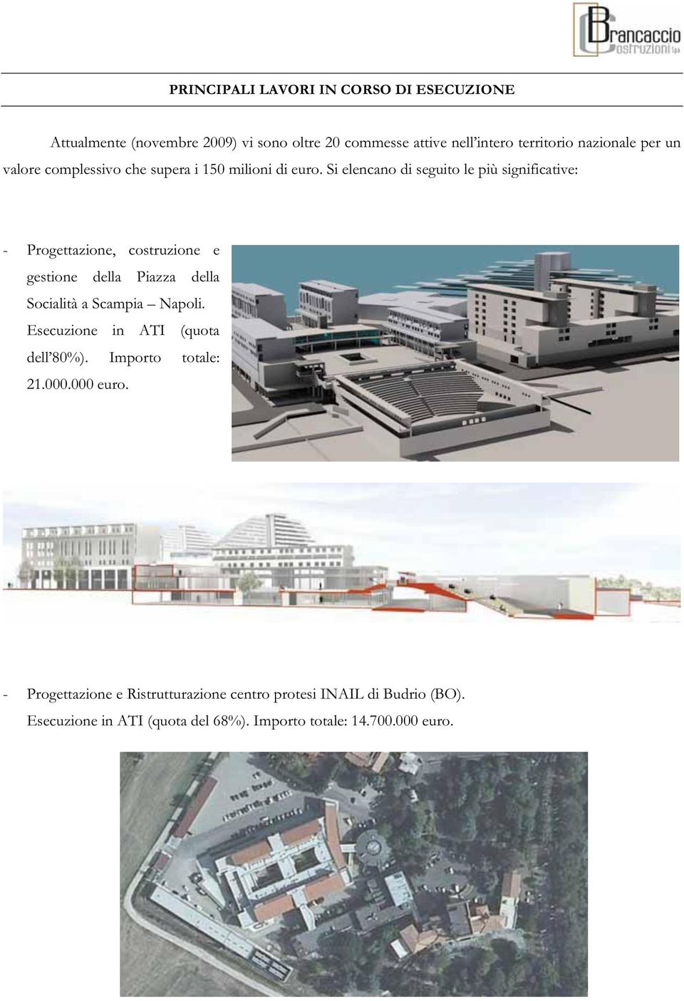 Si elencano di seguito le più significative: - Progettazione, costruzione e gestione della Piazza della Socialità a Scampia Napoli.