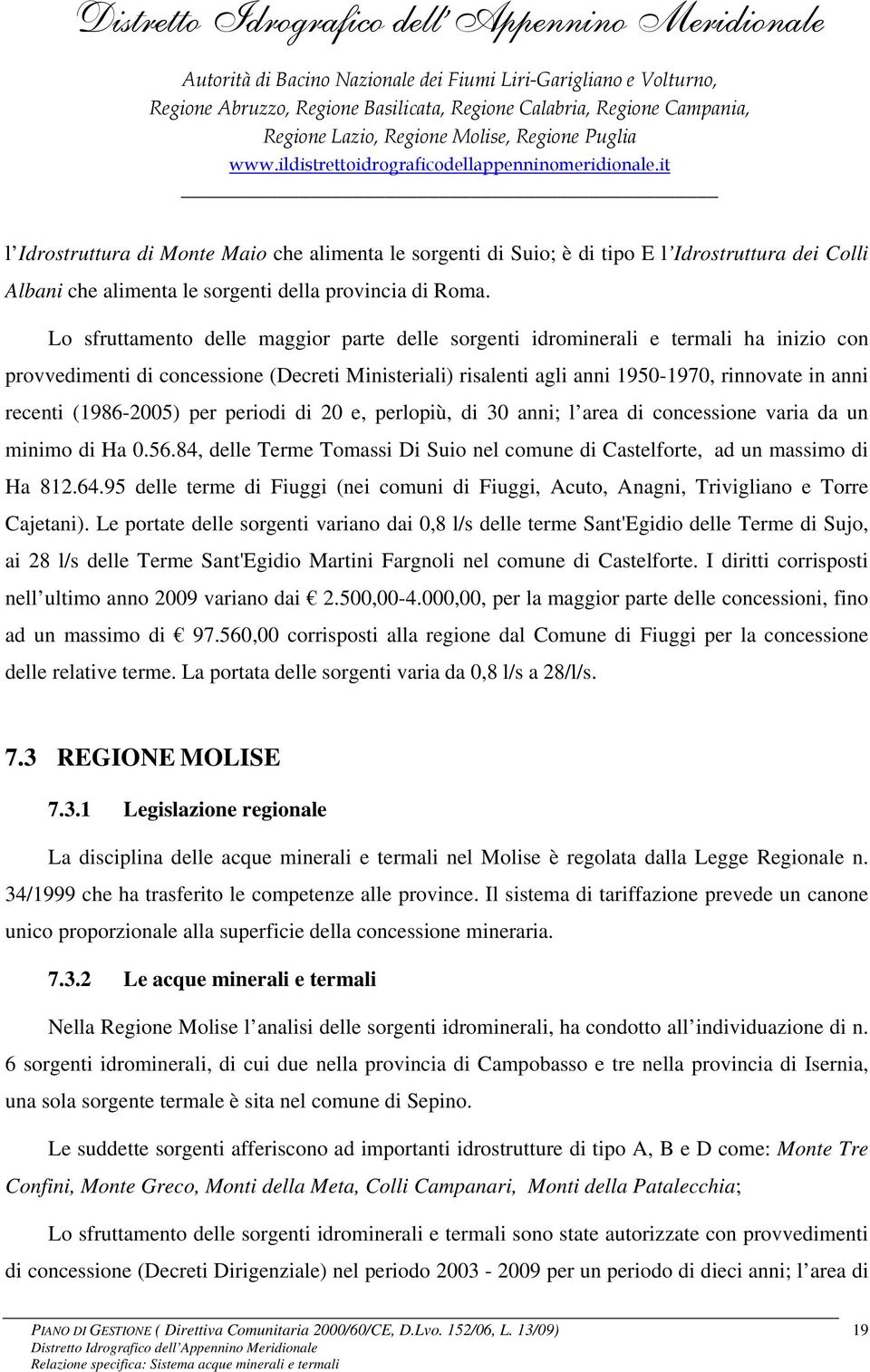 (1986-2005) per periodi di 20 e, perlopiù, di 30 anni; l area di concessione varia da un minimo di Ha 0.56.84, delle Terme Tomassi Di Suio nel comune di Castelforte, ad un massimo di Ha 812.64.