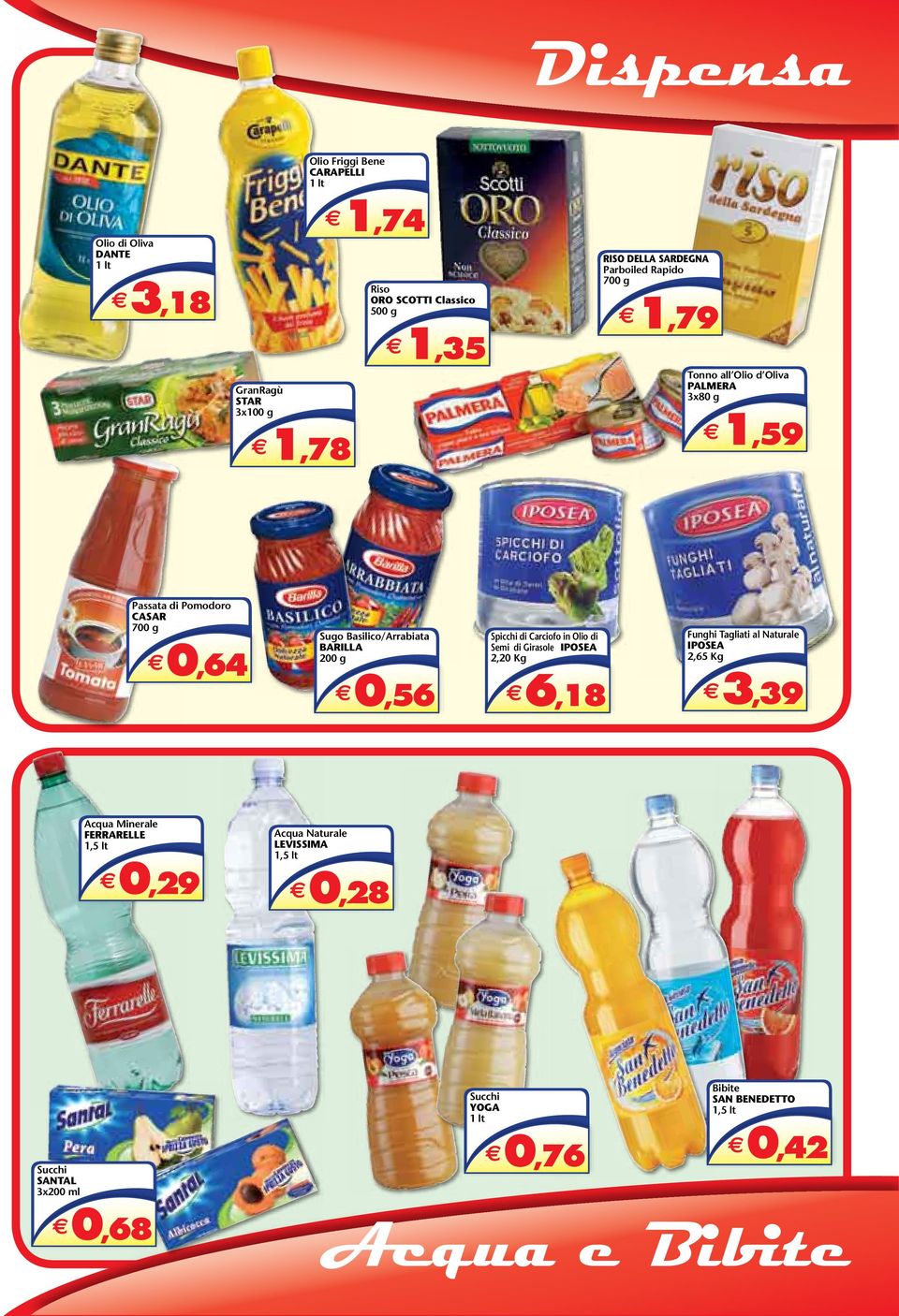 BARILLA 200 g 0,56 Spicchi di Carciofo in Olio di Semi di Girasole IPOSEA 2,20 Kg 6,18 Funghi Tagliati al Naturale IPOSEA 2,65 Kg 3,39 Acqua